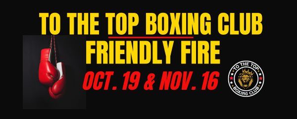 Friendly Fire at To the Top Boxing Club 