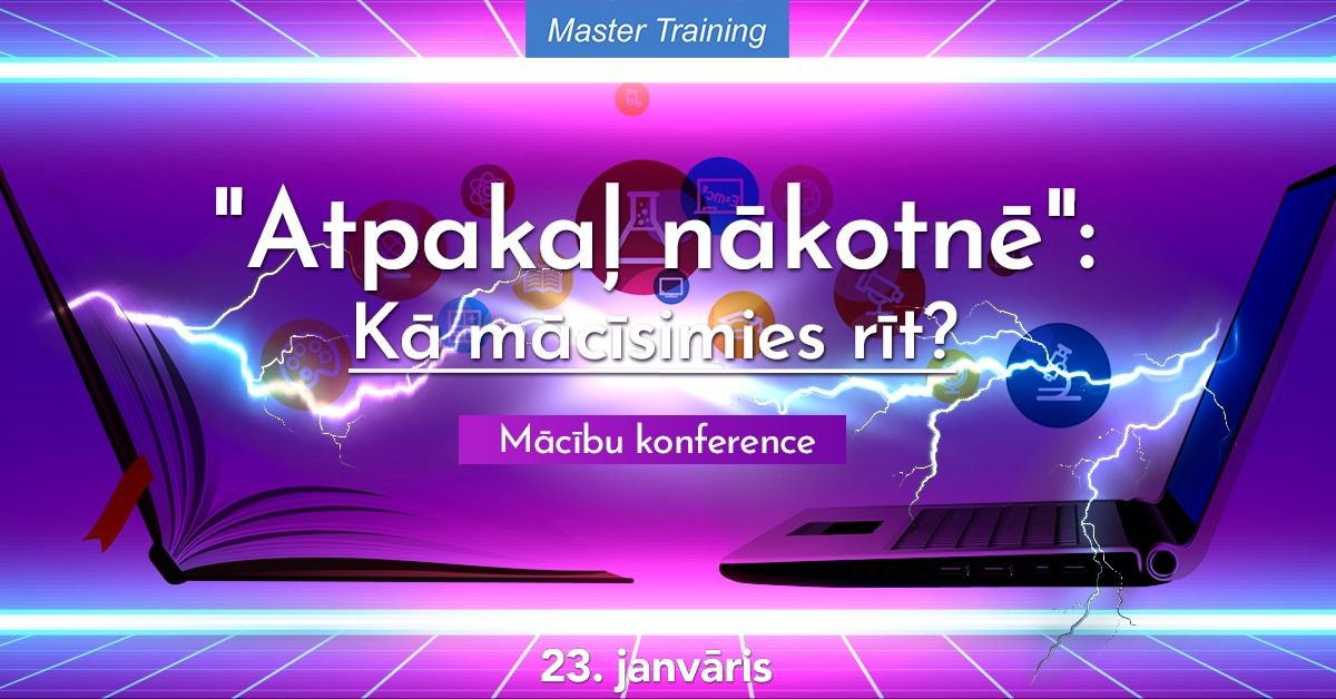 M\u0101c\u012bbu konference "Atpaka\u013c n\u0101kotn\u0113": K\u0101 m\u0101c\u012bsimies r\u012bt?