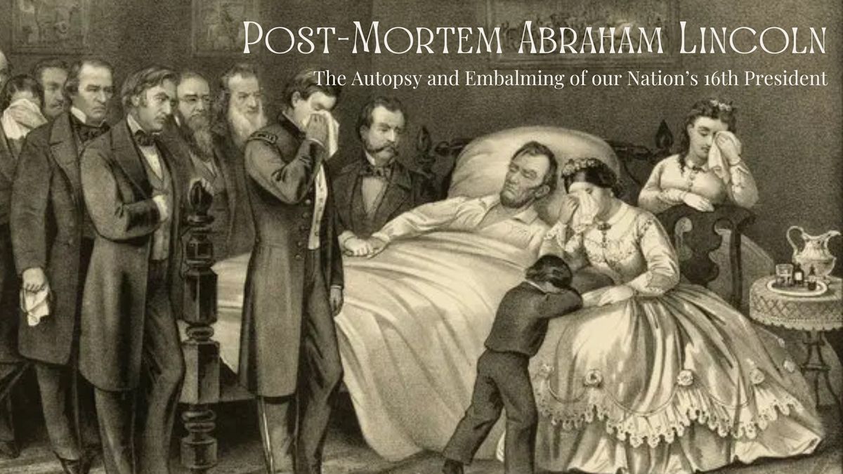 Post-Mortem Abraham Lincoln: The Autopsy and Embalming of our Nation's 16th President