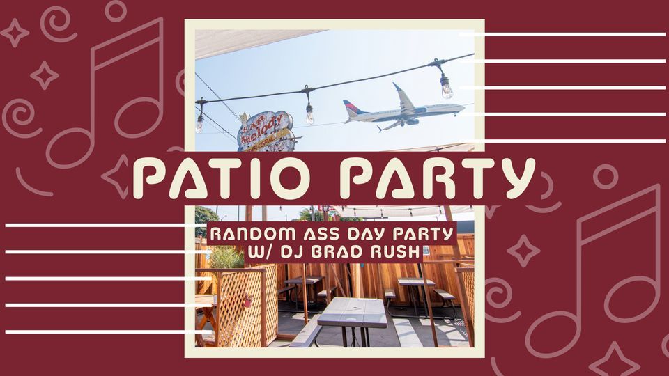 Patio Party ? Random Ass Day Party w\/ DJ Brad Rush