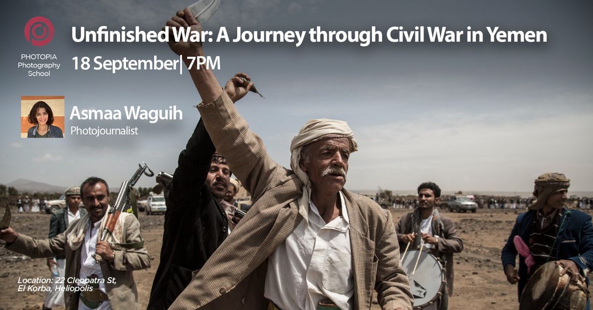 Unfinished War: A Journey through Civil War in Yemen| Exhibition, and Book Launch by Asmaa Waguih 