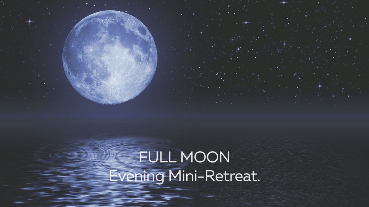 FULL MOON Evening Mini-Retreat. ~ Tuesday 20 August, 5:00-7:00 PM