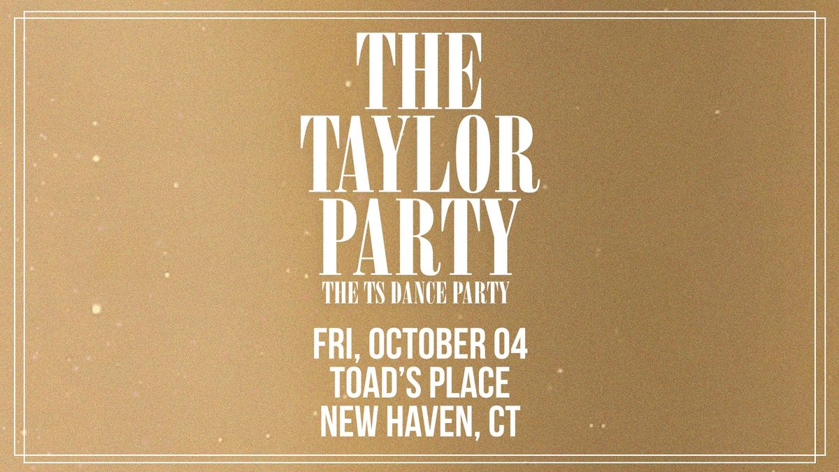 THE TAYLOR PARTY: THE TS DANCE PARTY