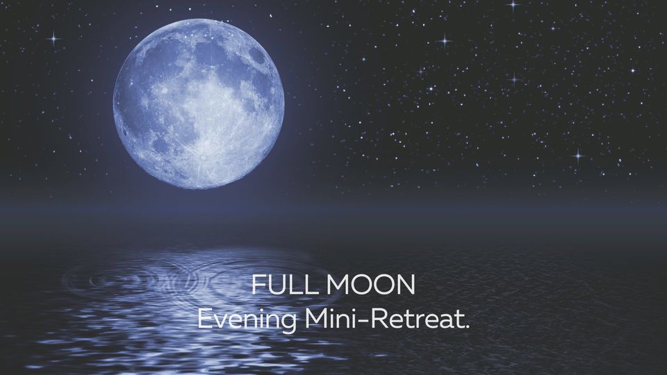 FULL MOON Evening Mini-Retreat. ~ Wednesday 24 April, 5:00-7:00 PM