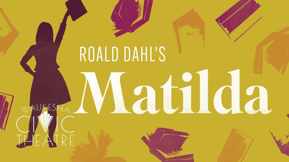 Roald Dahls Matilda the Musical , Waukesha Civic Theatre, 2 December to ...