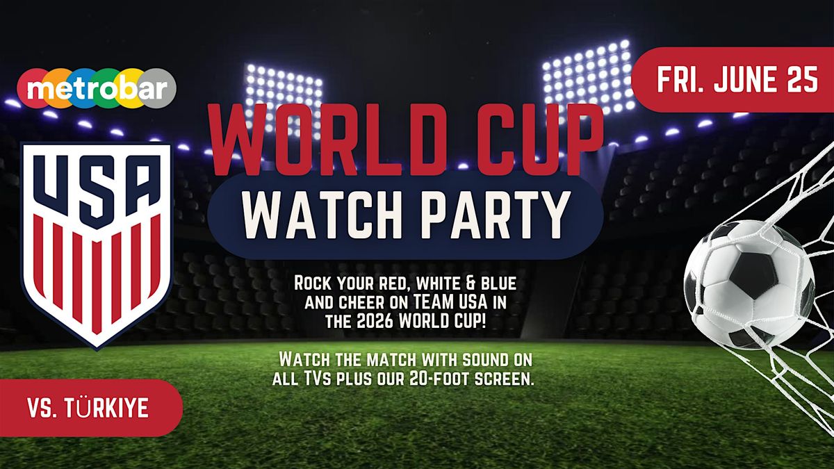 World Cup USA Watch Party vs. T\u00fcrkiye at metrobar