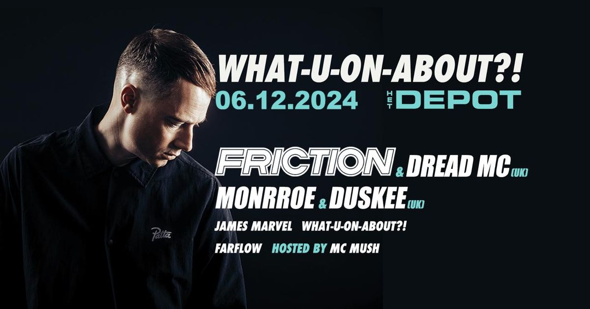 What-U-On-About?! w\/ Friction, Dread MC, Monrroe, Duskee & James Marvel \/ Het Depot