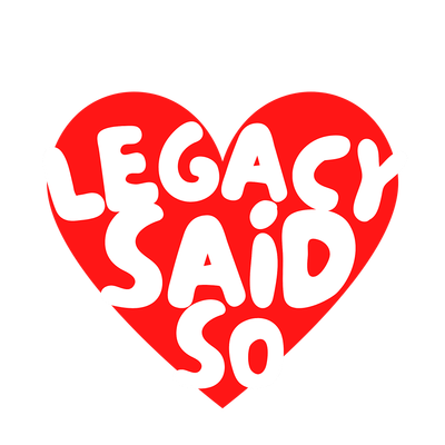 Legacy Said So