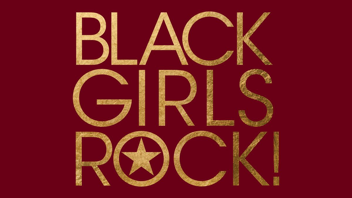 BLACK GIRLS ROCK! Celebrating the  Magic, Brilliance, and Beauty of Black Women