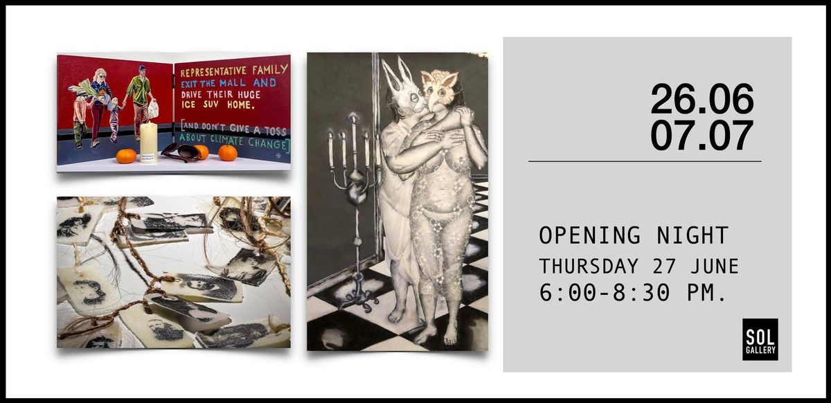 EXHIBITION OPENING : THUR 27 JUNE, 6:00 - 8:30 pm