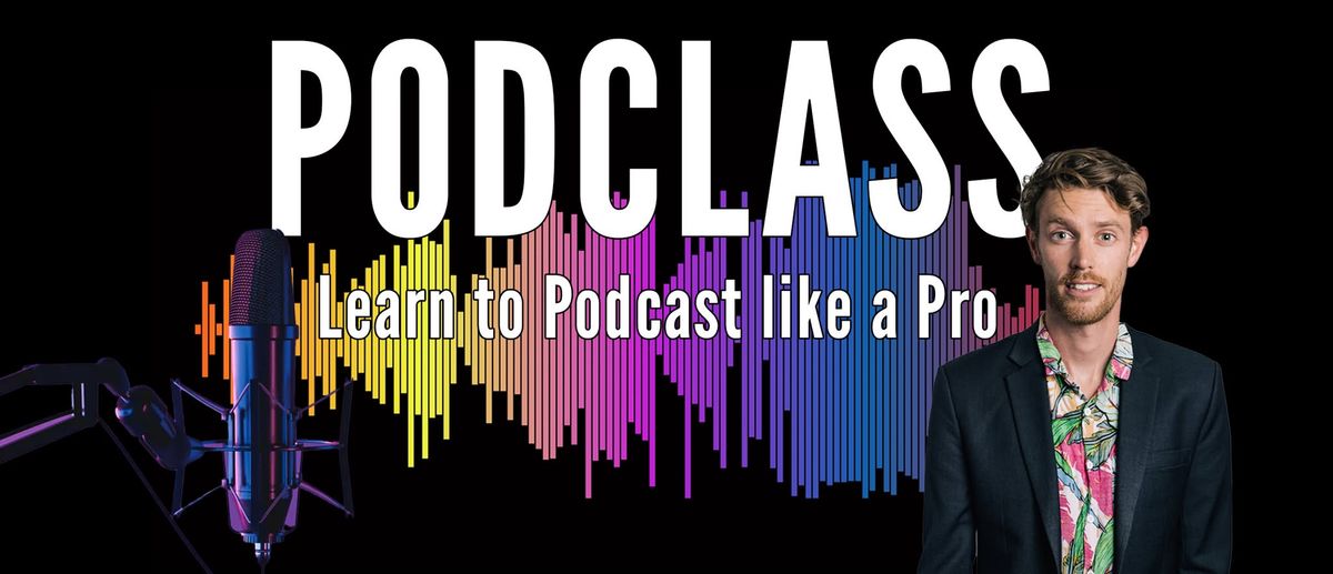 Podclass: Learn to Podcast like a Pro