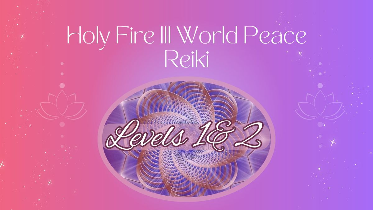 REIKI LEVELS 1&2- TWO DAY WORKSHOP...Usui\/Holy Fire III\/World Peace Reiki