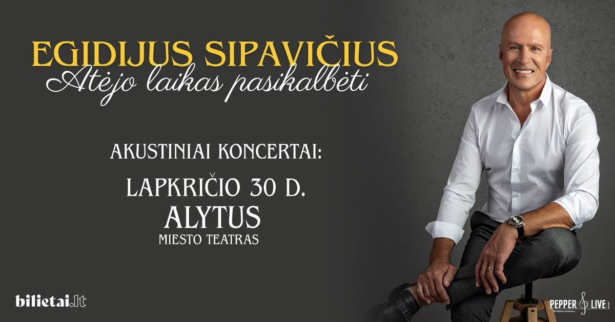 Egidijus Sipavi\u010dius: at\u0117jo laikas pasikalb\u0117ti | Akustinis koncertas | Alytus