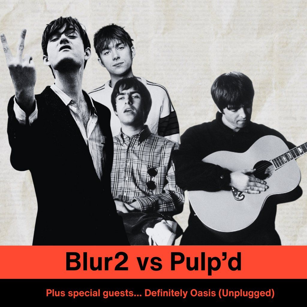 Blur2 vs Pulp'd W\/ special guests Definitely Oasis (Unplugged) E