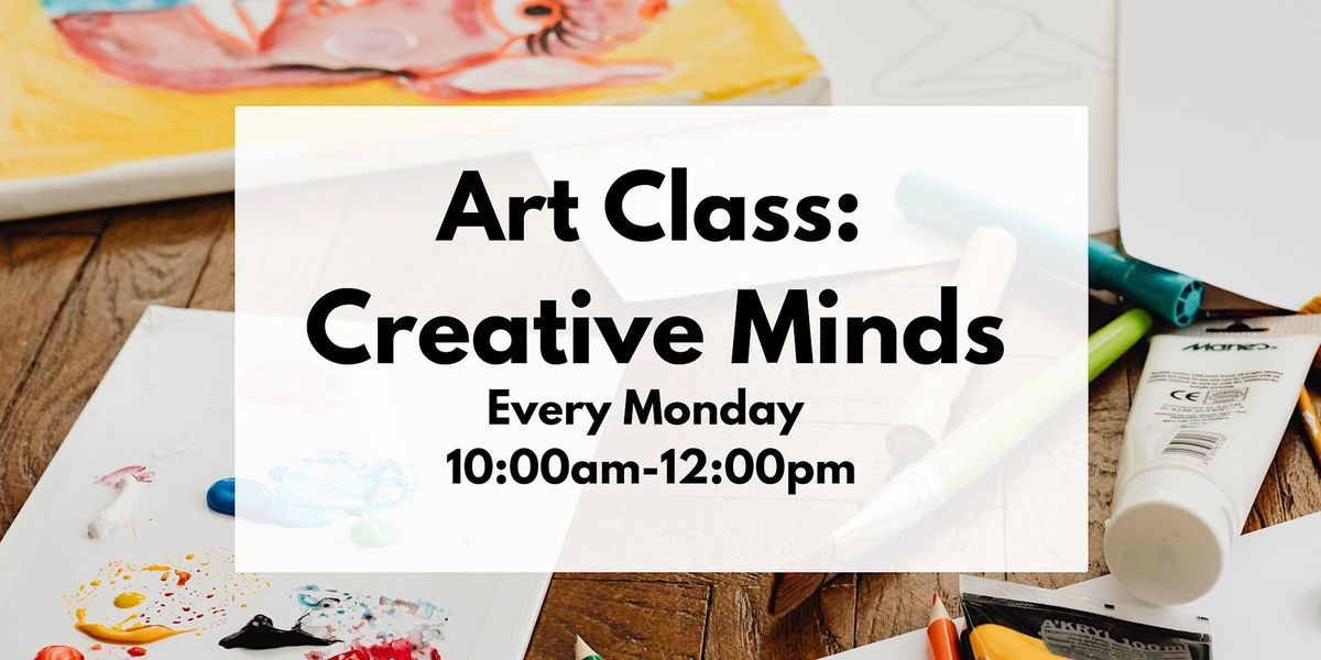 Creative Minds: Art Class- Weekly Workshop