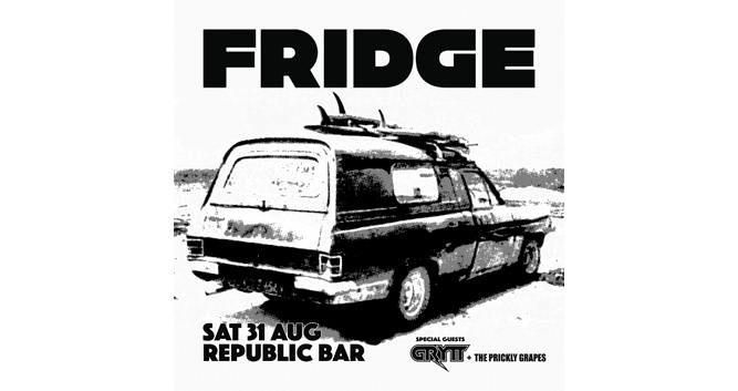 FRIDGE @ Republic Bar, Hobart, Tas. Sat 31 August. with GRYTT and The Prickly Grapes