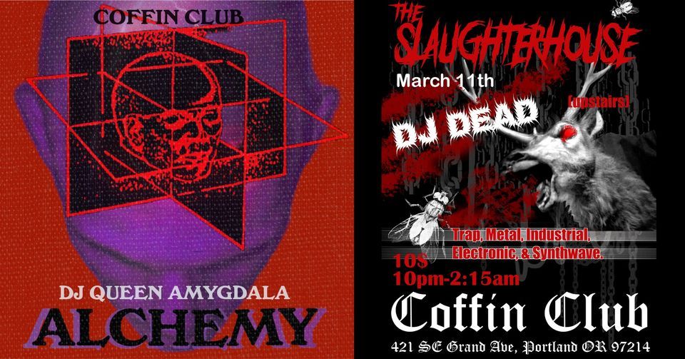  Alchemy : DJ Queen Amygdala + The Slaughterhouse:  DJ Dead