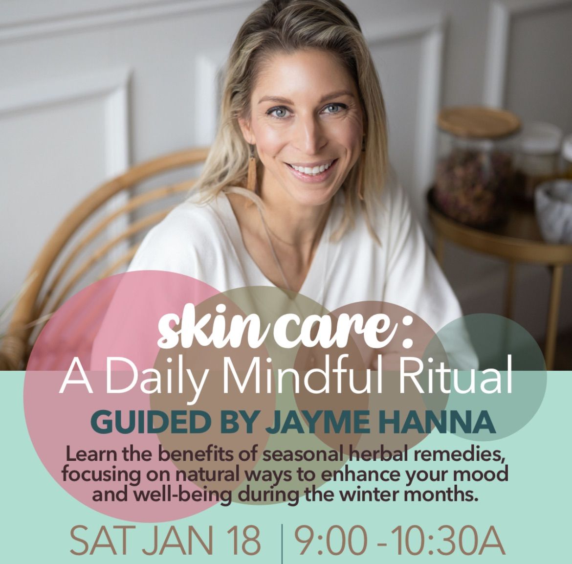 Skin Care: A Daily Mindful Ritual with Jayme Hanna, LE & Herbalist with Jayme Hanna