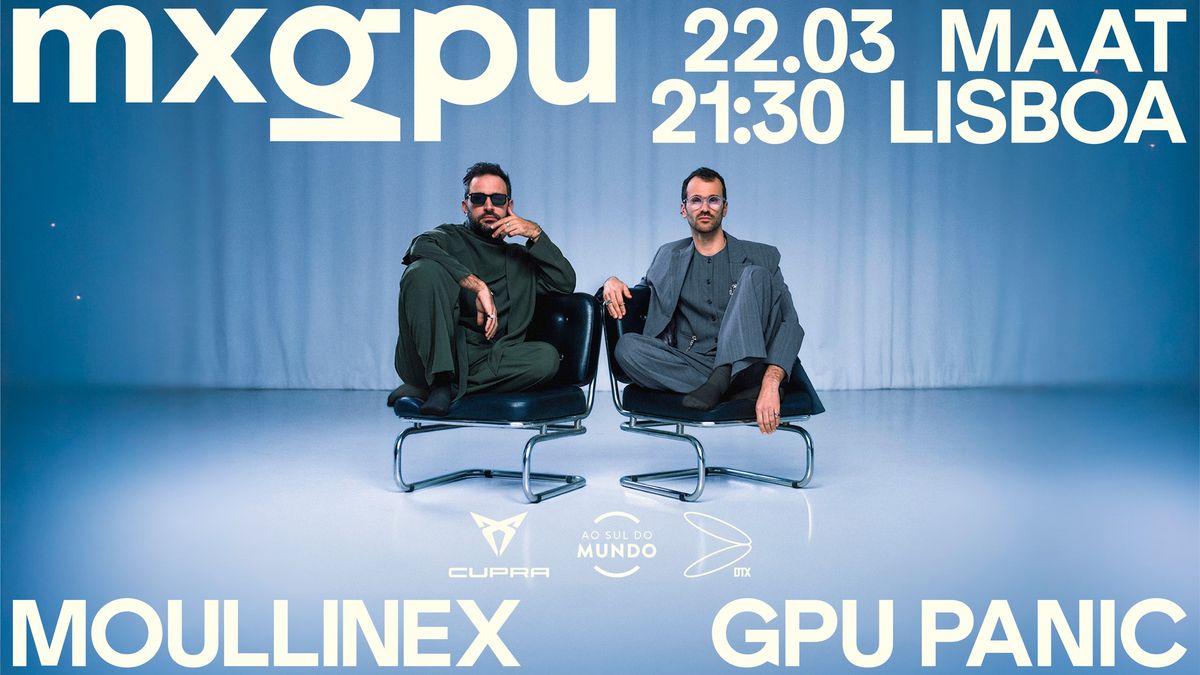 MXGPU (Moullinex & GPU Panic) at MAAT **SOLD OUT - New Show Added****