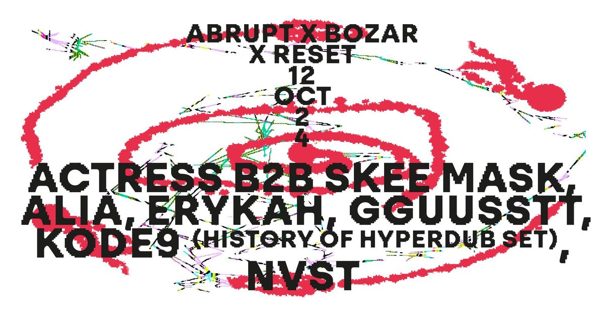 Abrupt x Bozar x Reset | Actress B2B Skee Mask, AliA, Erykah, gguusstt, Kode9, NVST & more