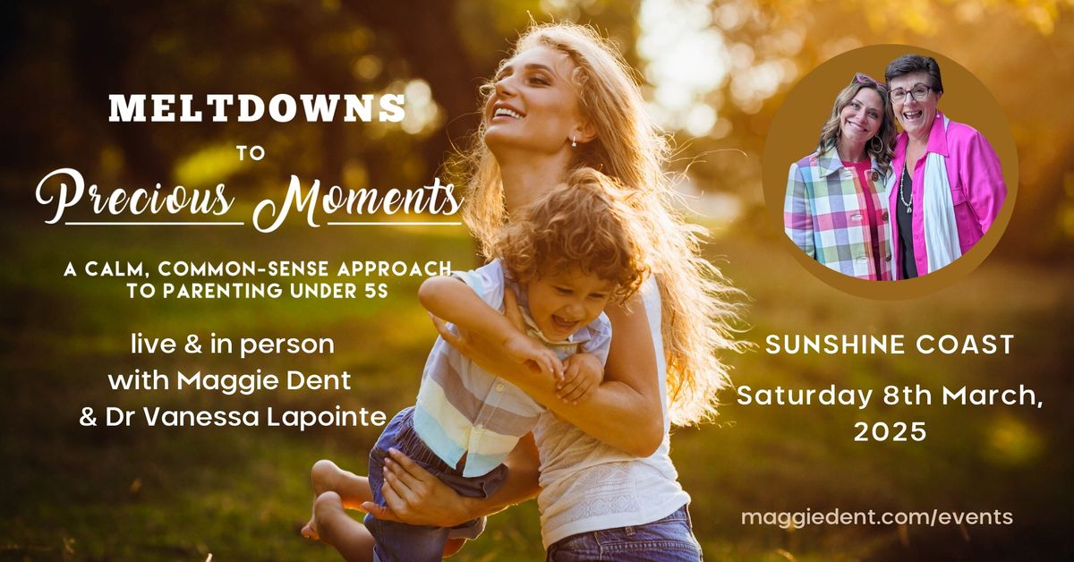 Meltdowns To Precious Moments - Maggie Dent & Dr Vanessa Lapointe - SUNSHINE COAST, QLD