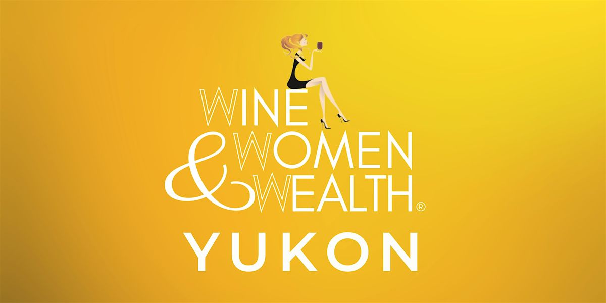 Wine, Women & Wealth - Yukon