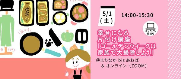 幸せになる片付け講座vol 12 掃除の悩み一挙解決 ゴールデンウイークは家族で大掃除しよう 起業支援センターまちなかbizあおば Yokohama 1 May 21