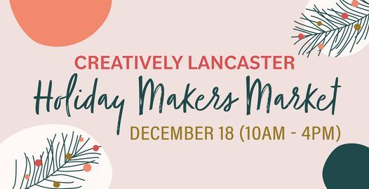 Creatively Lancaster Holiday Makers Market - 12\/18