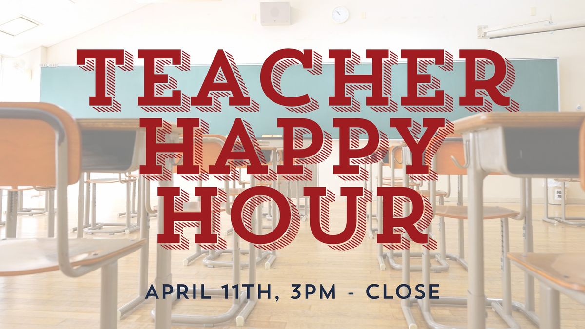 Spring Break Teacher Happy Hour! 