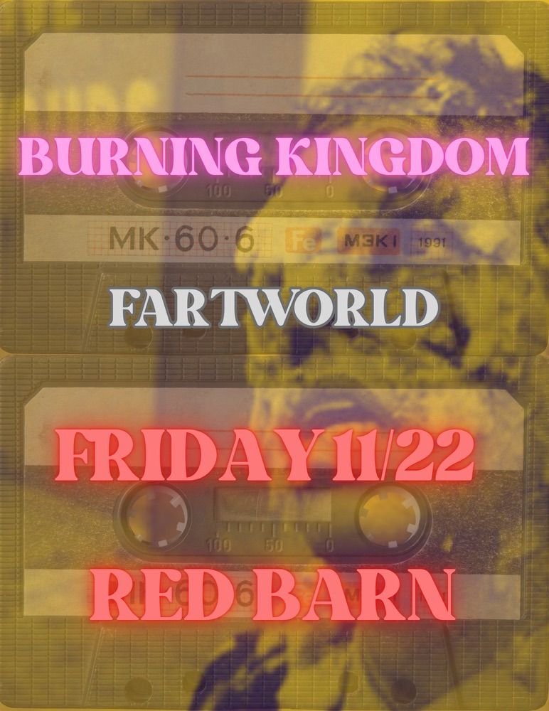 Burning Kingdom and Fartworld at Red Barn 