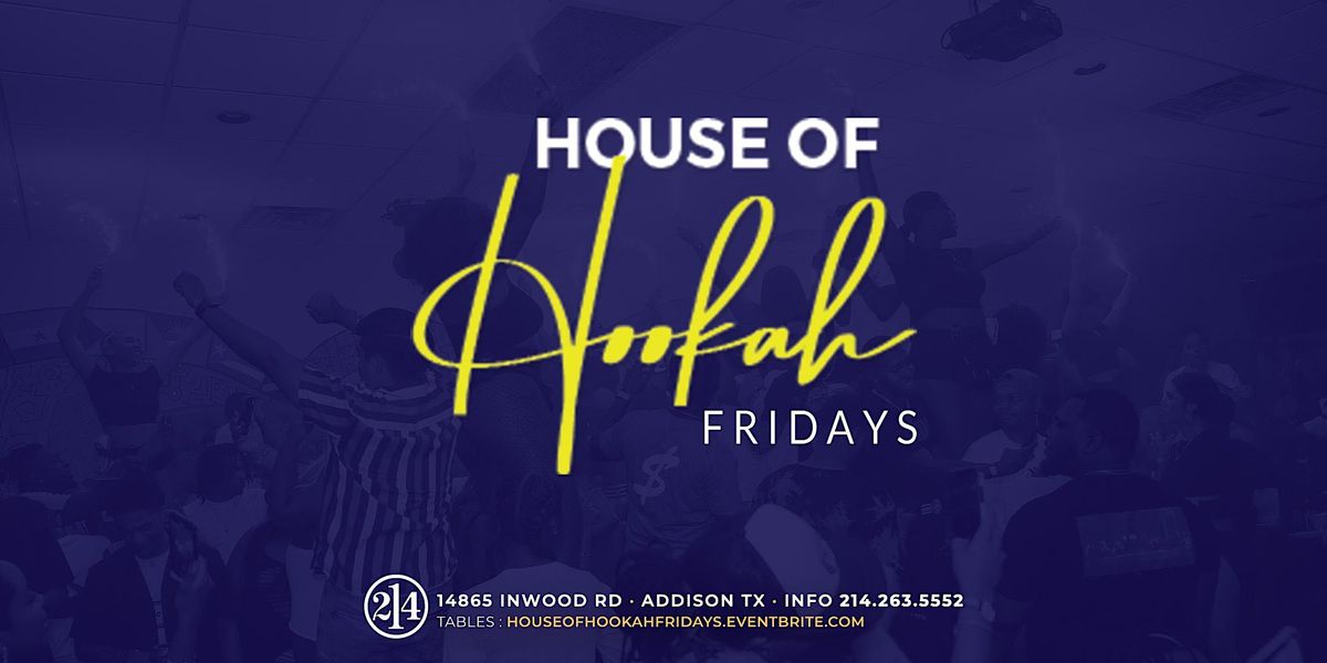 House of Hookah Fridays | Each & Every Friday