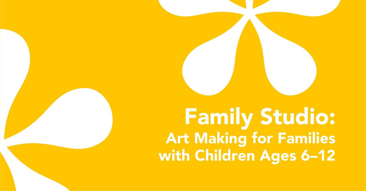 Family Studio: Art Making for Families with Children Ages 6\u201312