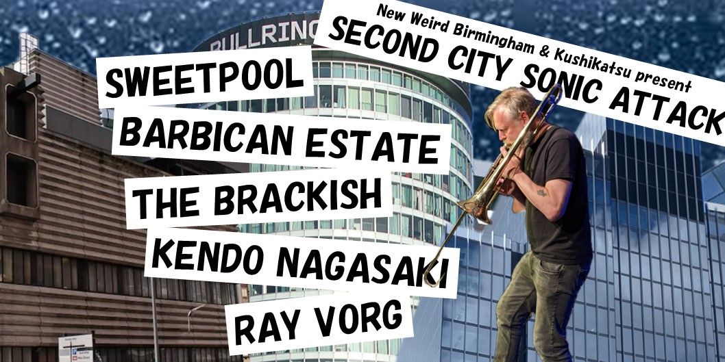 Second City Sonic Attack (featuring Sweetpool, Barbican Estate, Kendo Nagasaki etc)