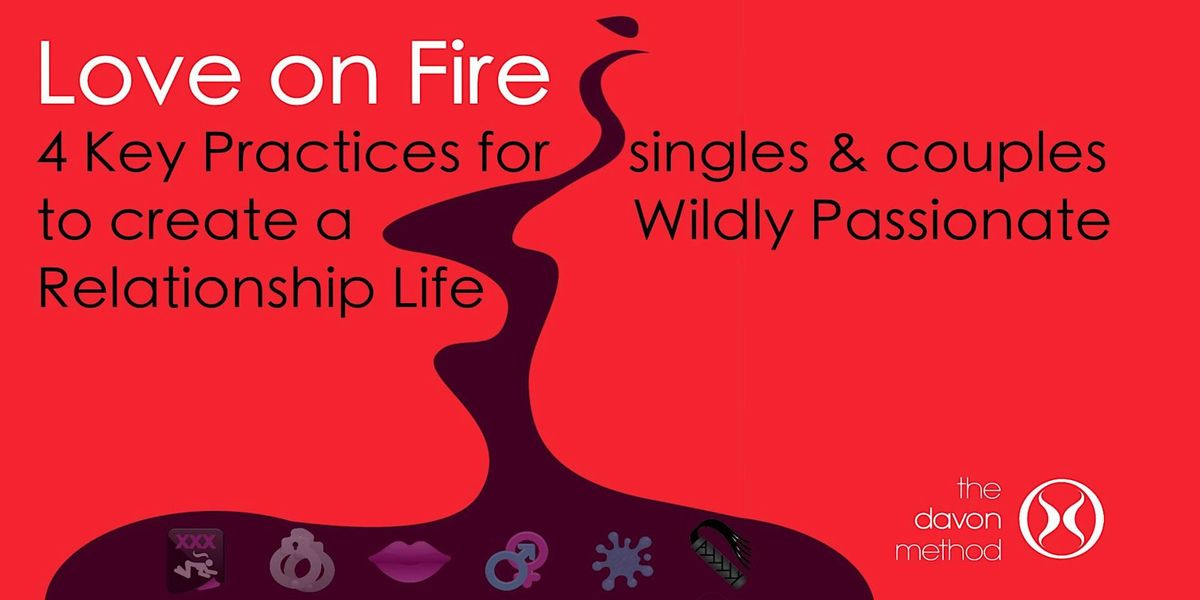 Love on Fire- 4 KeyPractices 2 create a Wildly Passionate Relationship Life