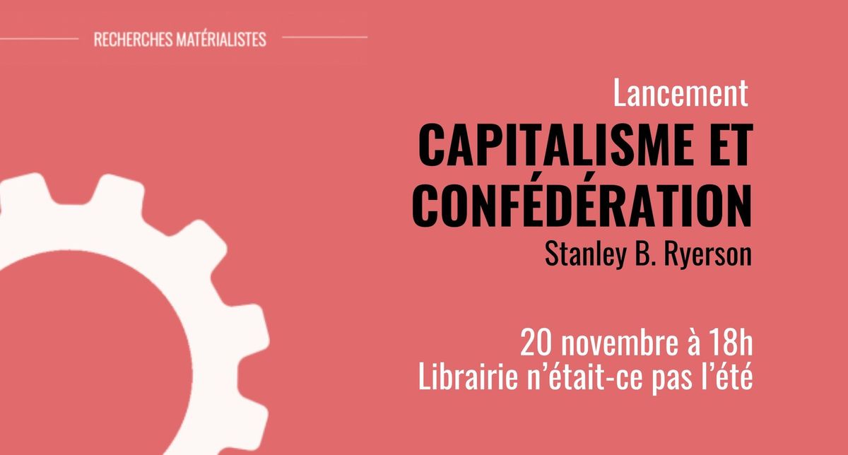 Causerie \/ Lancement - Capitalisme et conf\u00e9d\u00e9ration (Stanley B. Ryerson)