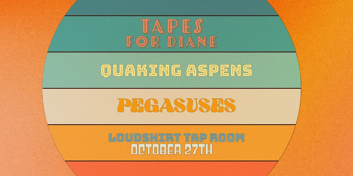 Tapes For Diane, Quaking Aspens, Pegasuses - Live From Loudshirt Taproom