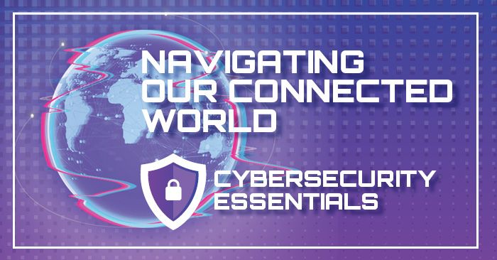 Navigating Our Connected World: Cybersecurity Essentials