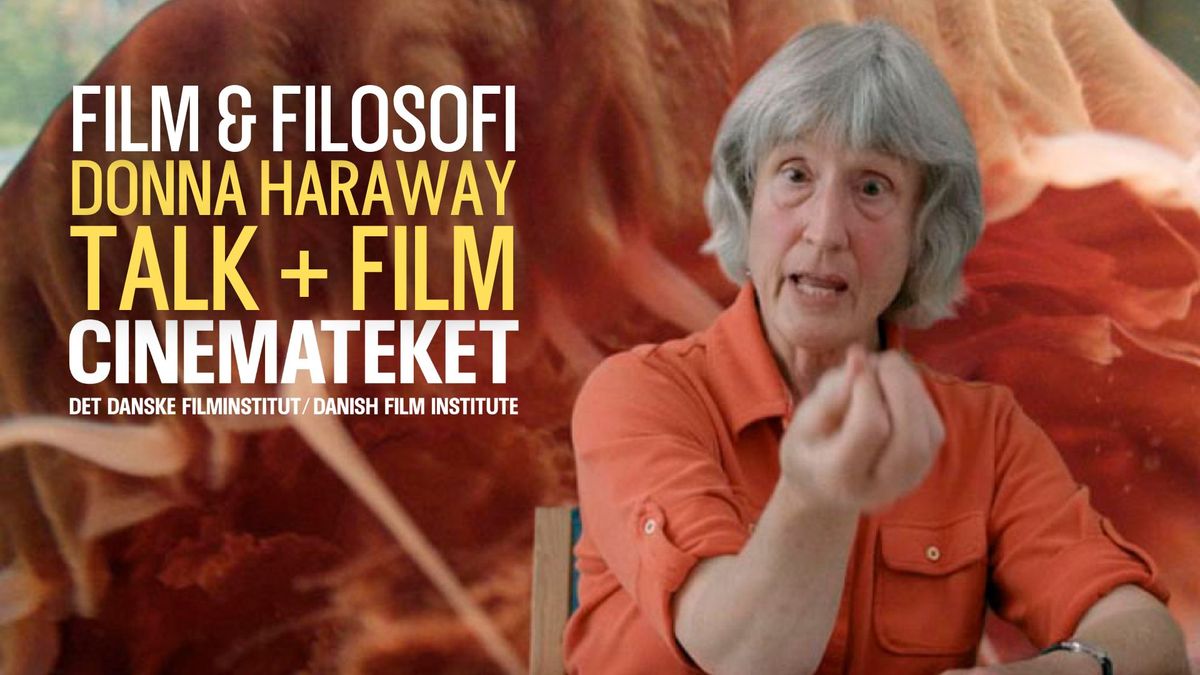 EKSTRA: Film + talk om DONNA HARAWAY \/\/ Filosofisk Filmfestival \/\/ Cinemateket 25. feb. + 6. marts 