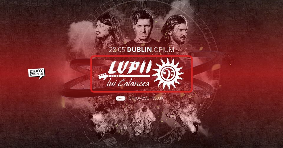 LUPII LUI CALANCEA | DUBLIN (Opium) | 28.05.2023