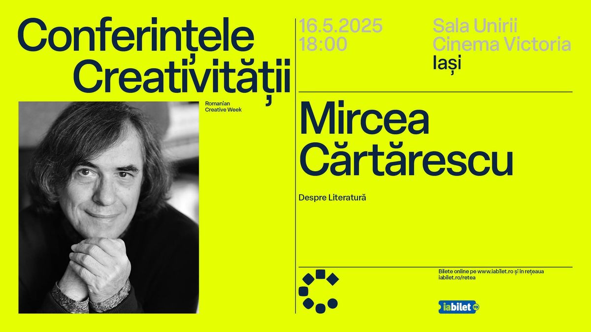 Conferin\u021bele Creativit\u0103\u021bii: Mircea C\u0103rt\u0103rescu