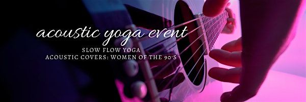 Acoustic Yoga Event: Slow Flow Yoga | Acoustic Covers-Women of the 90's