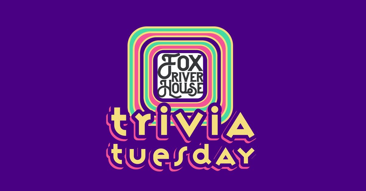 Fox River House Trivia Tuesday