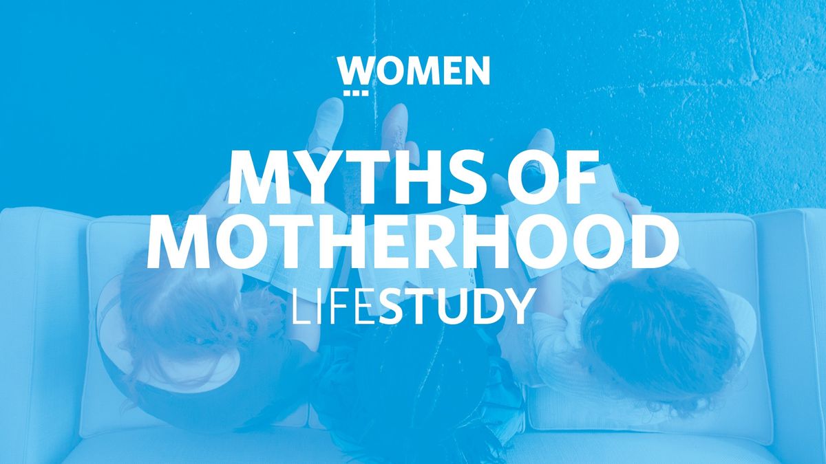 Women's Lifestudy \u2022 Myths of Motherhood