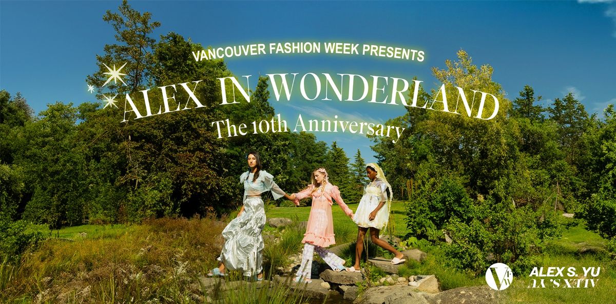 ALEX in WONDERLAND presented by VANCOUVER FASHION WEEK