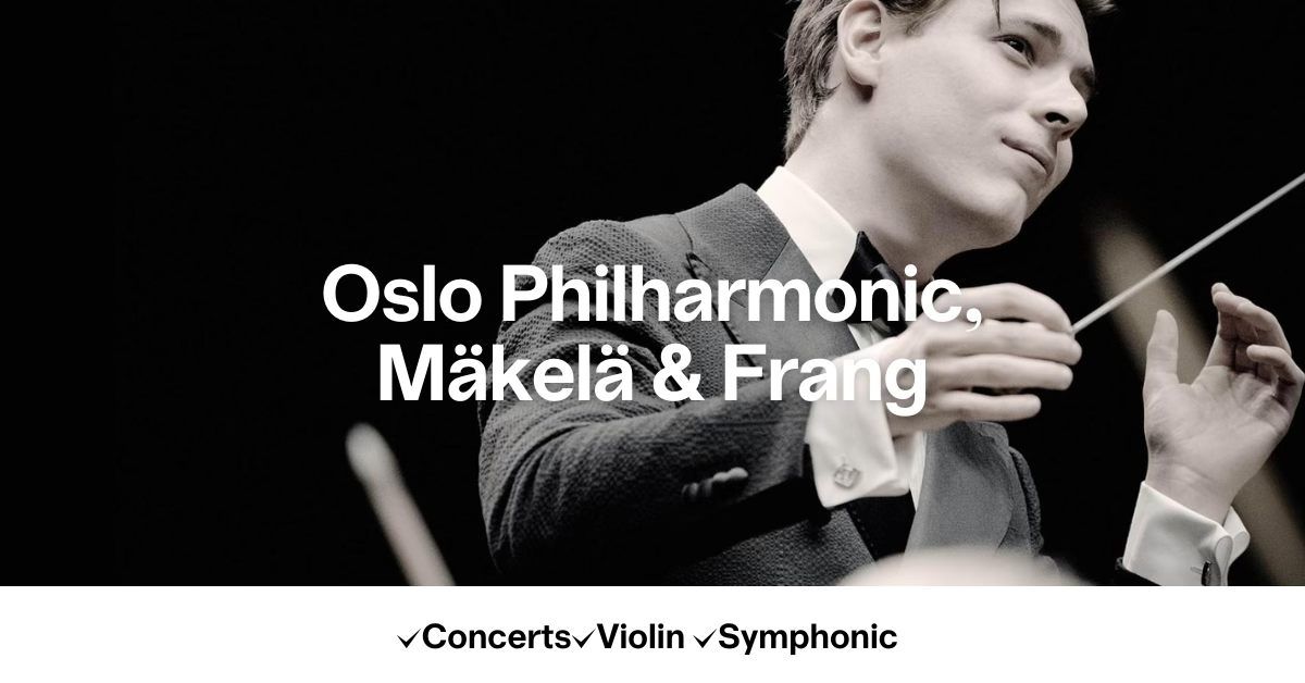 Oslo Philharmonic, M\u00e4kel\u00e4 & Frang