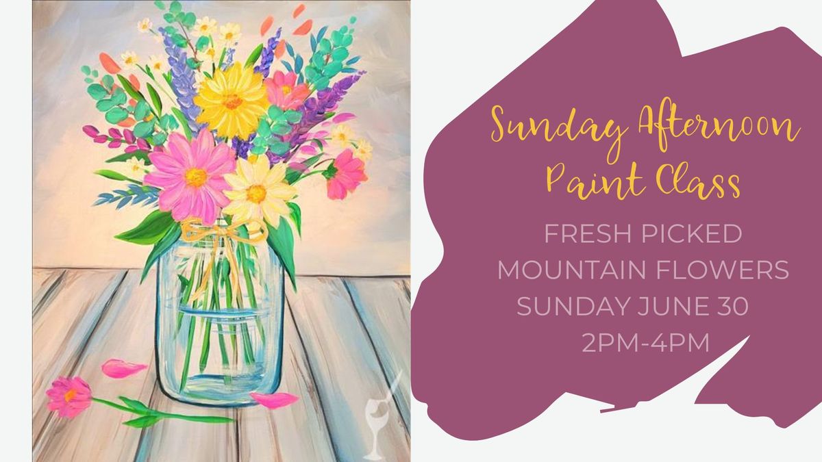 Sunday Afternoon Paint Class- Fresh Picked Mountain Flowers