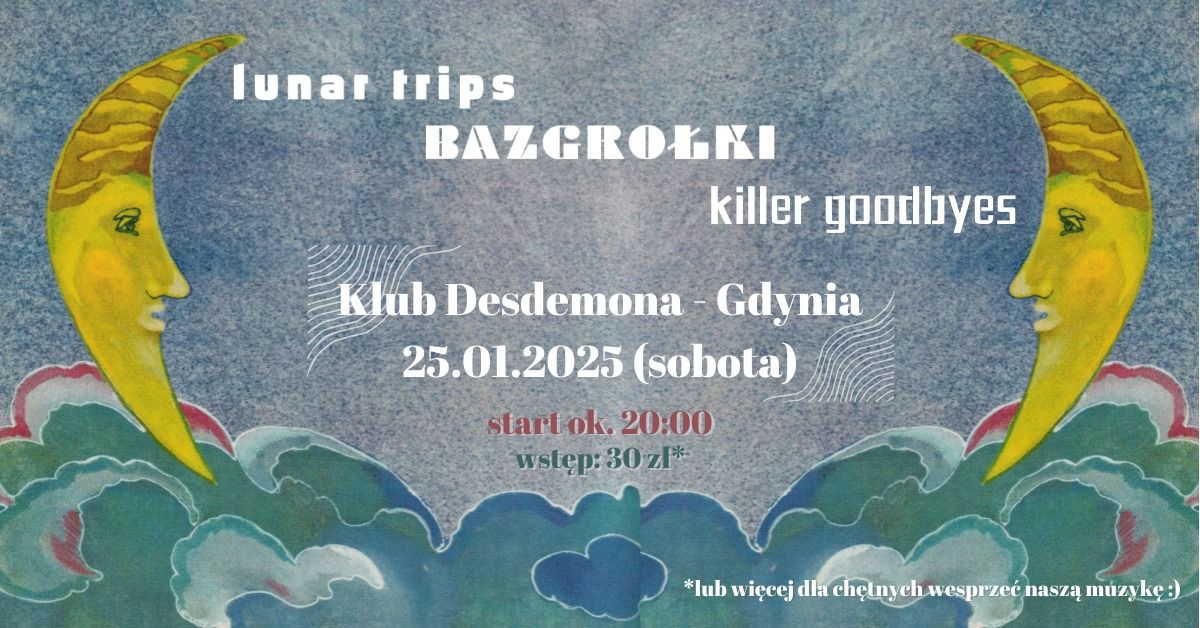 BAZGRO\u0141KI \/ KILLER GOODBYES \/ LUNAR TRIPS - 25.01.25 - DESDEMONA - GDYNIA