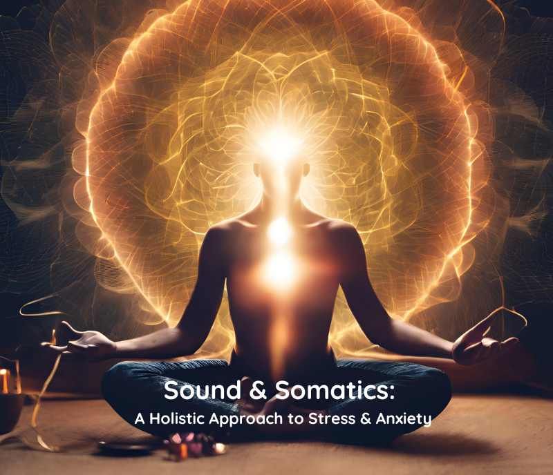 Sound & Somatics: A Holistic Approach to Stress and Anxiety