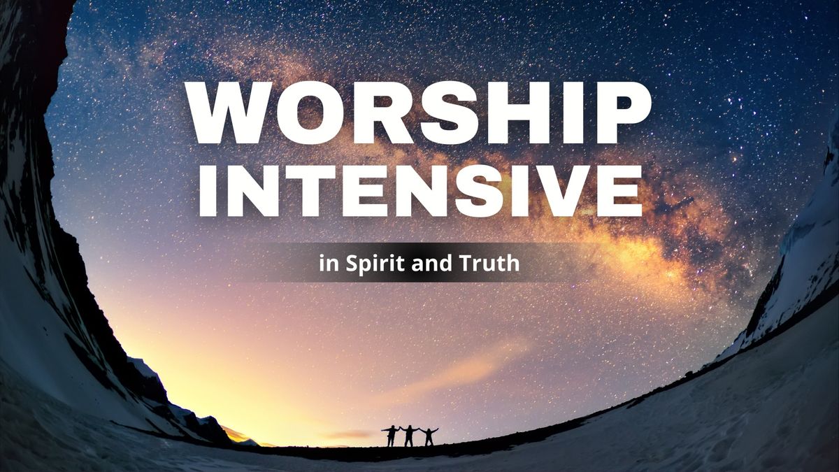 Worship Intensive: in Spirit and Truth