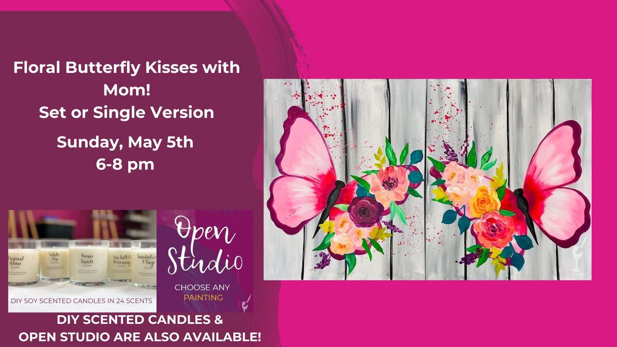 Floral Butterfly Kisses with Mom-DIY Scented Candles & Open Studio are also available!